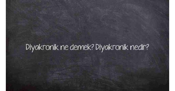 Diyakronik ne demek? Diyakronik nedir?