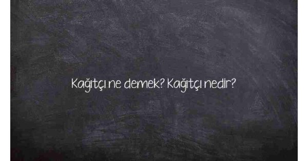 Kağıtçı ne demek? Kağıtçı nedir?