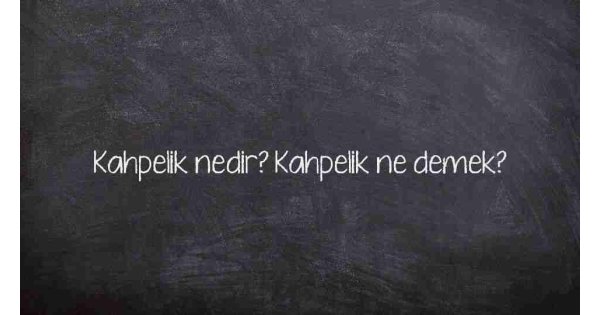 Kahpelik nedir? Kahpelik ne demek?