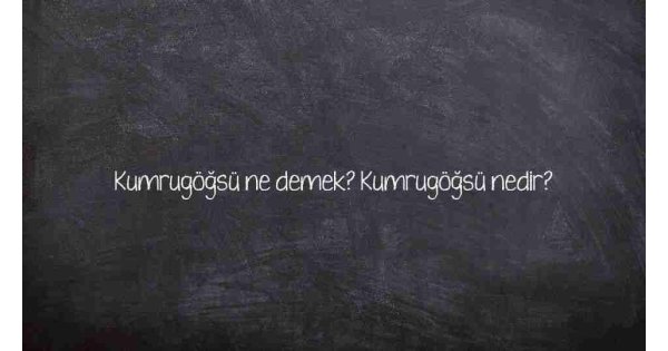 Kumrugöğsü ne demek? Kumrugöğsü nedir?