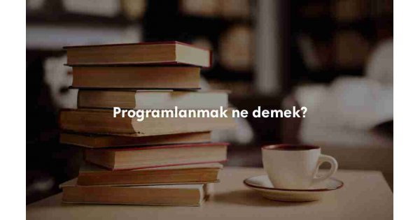 Programlanmak nedir? Anlamı ne demek?