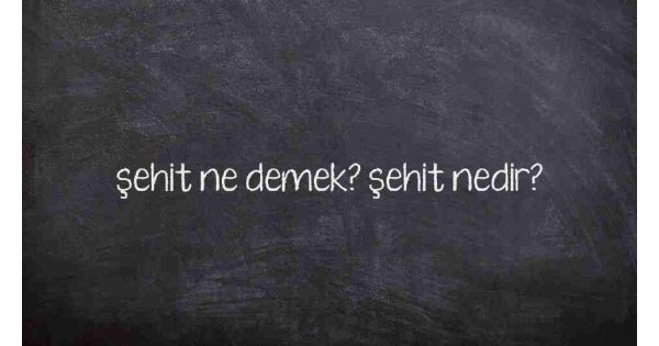 şehit ne demek? şehit nedir?