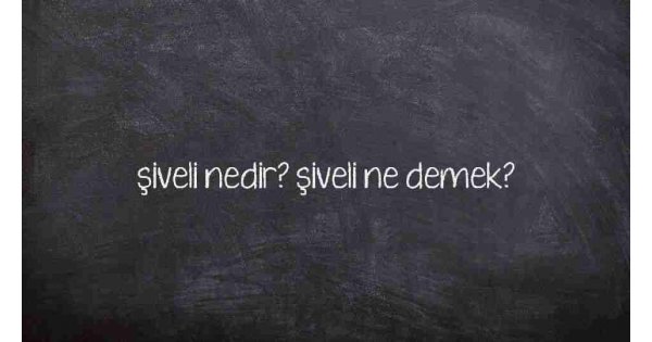 şiveli nedir? şiveli ne demek?