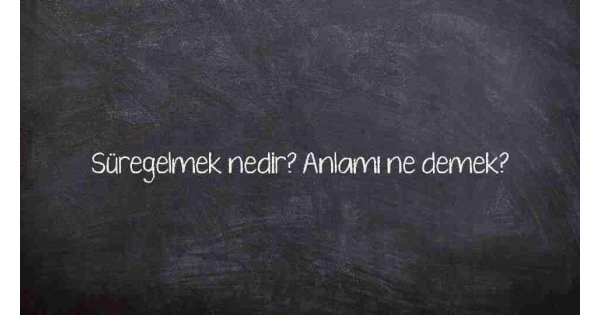 Süregelmek nedir? Anlamı ne demek? Süregelmek nedir? Anlamı ne demek?