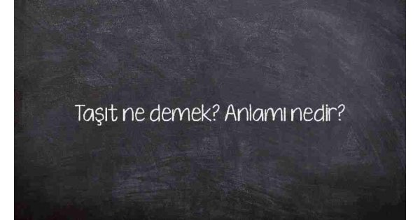 Taşıt ne demek? Anlamı nedir?
