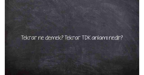 Tekrar ne demek? Tekrar TDK anlamı nedir? Tekrar ne demek? Tekrar TDK anlamı nedir?
