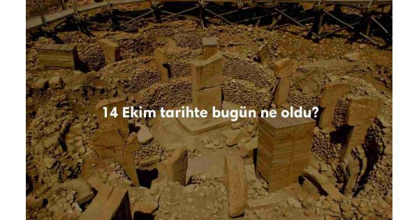 14 Ekim Tarihte Bugün 14 Ekim Tarihte Bugün