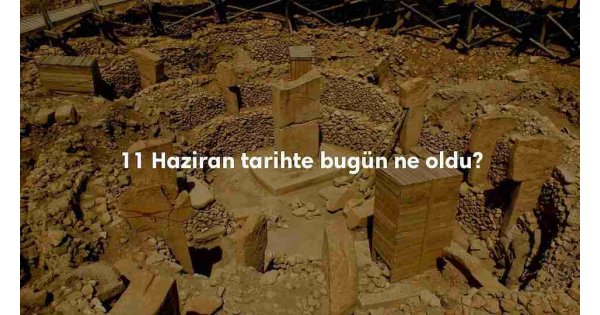 11 Haziran Tarihte Bugün