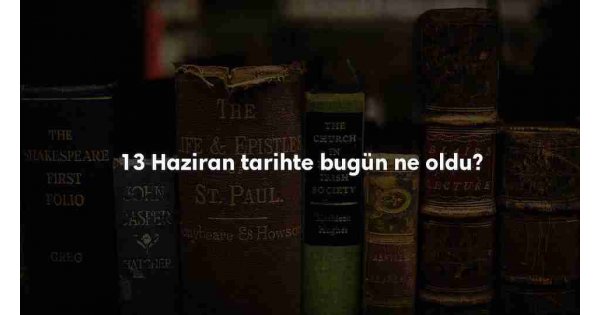 13 Haziran Tarihte Bugün