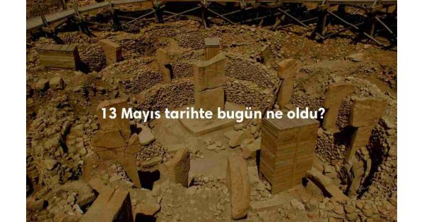 13 Mayıs Tarihte Bugün