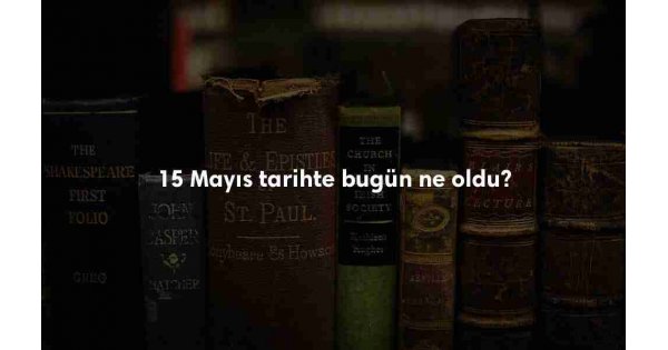 15 Mayıs Tarihte Bugün