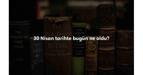 30 Nisan Tarihte Bugün
