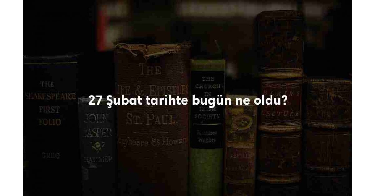27 Şubat Tarihte Bugün