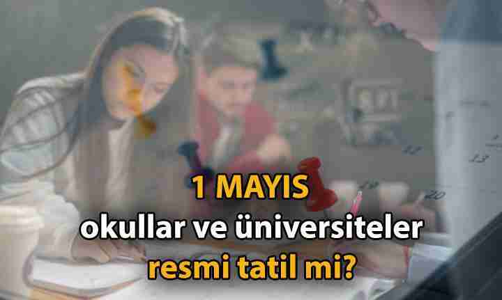 1 MAYIS (BUGÜN) OKULLAR VE ÜNİVERSİTELER TATİL Mİ? ???? 1 Mayıs Çarşamba okullar ve üniversiteler resmi tatil mi, kapalı mı, açık mı? 