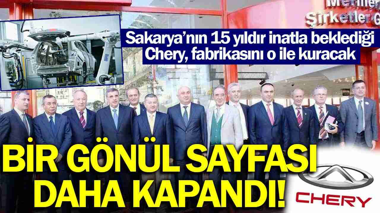 Çinli Chery fabrikasını Sakarya'ya kurmayacak! Bir gönül sayfası daha kapandı... 