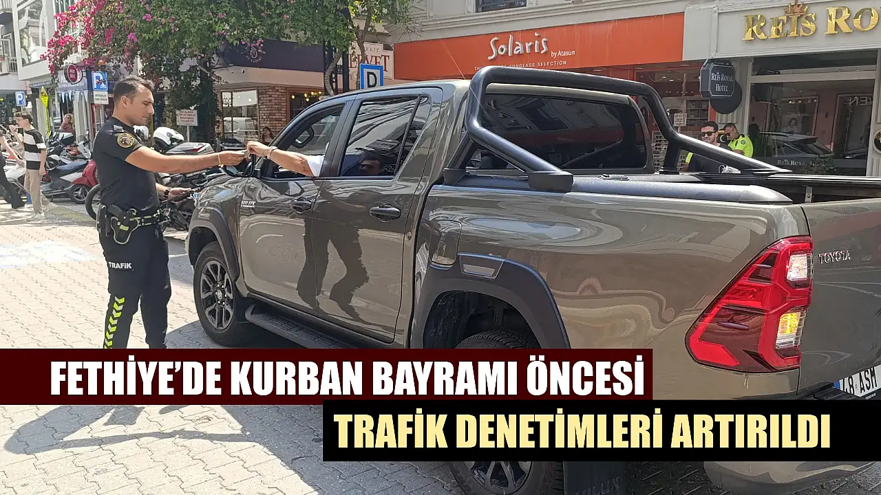 Fethiye'de Kurban Bayramı öncesi trafik denetimleri sıklaştırıldı. güvenli sürüş için önlemler alınıyor. Bayramda yoğunluk bekleniyor, dikkatli olunmalı.