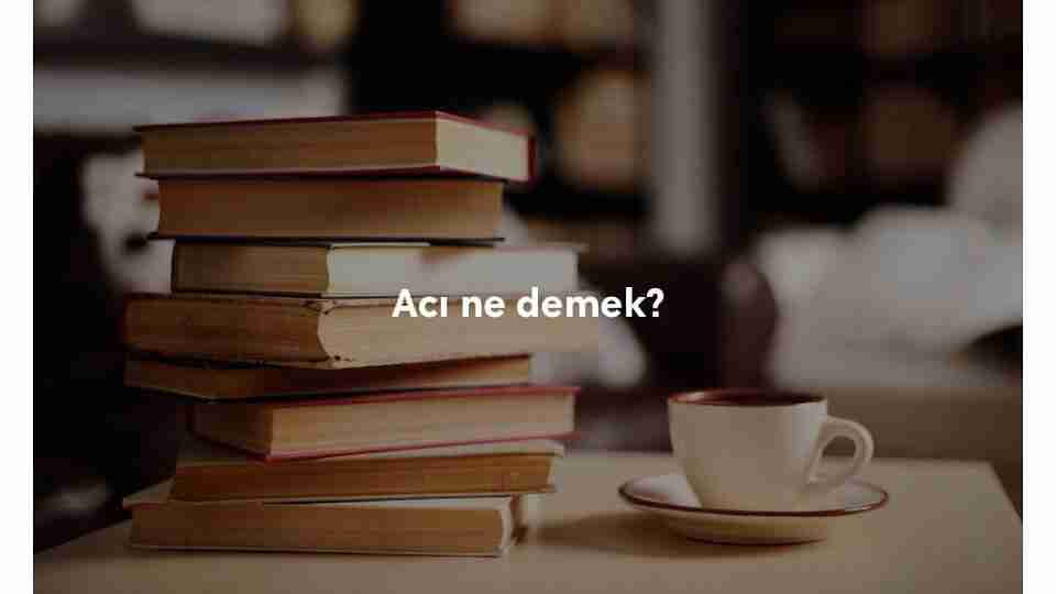 Acı ne demek? Eş ve zıt anlamlısı nedir? Acı ile ilgili atasözleri, deyimler, örnek cümleler ve anlamları... Acı ne demek? Eş ve zıt anlamlısı nedir? Acı ile ilgili atasözleri, deyimler, örnek cümleler ve anlamları...