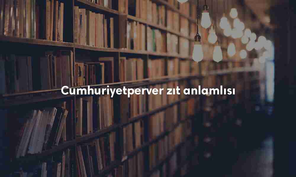 Cumhuriyetperver zıt anlamlısı