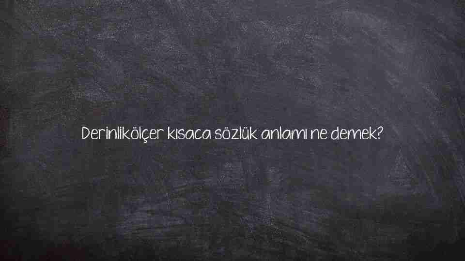 Derinlikölçer kısaca sözlük anlamı ne demek?