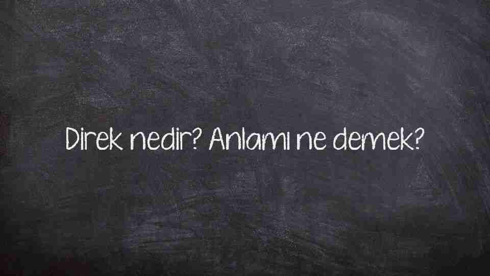 Direk nedir? Anlamı ne demek?