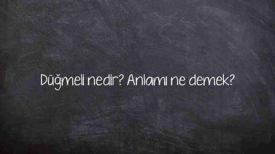 Düğmeli nedir? Anlamı ne demek?