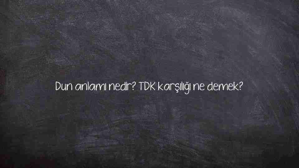 Dun anlamı nedir? TDK karşılığı ne demek?