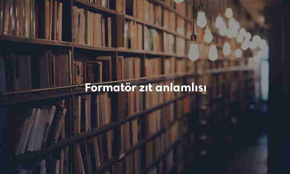 Formatör zıt anlamlısı Formatör zıt anlamlısı