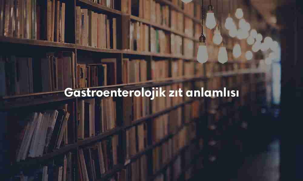 Gastroenterolojik zıt anlamlısı Gastroenterolojik zıt anlamlısı
