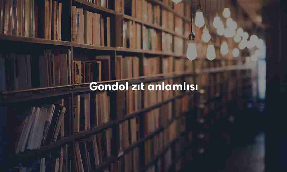 Gondol zıt anlamlısı