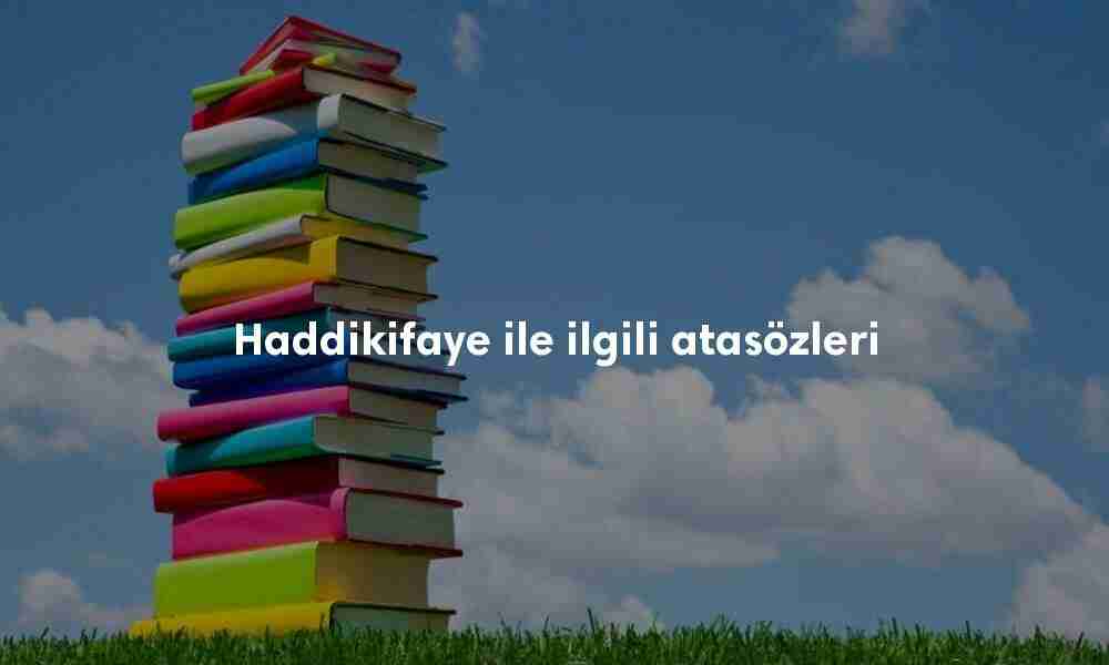 Haddikifaye ile ilgili atasözleri Haddikifaye ile ilgili atasözleri