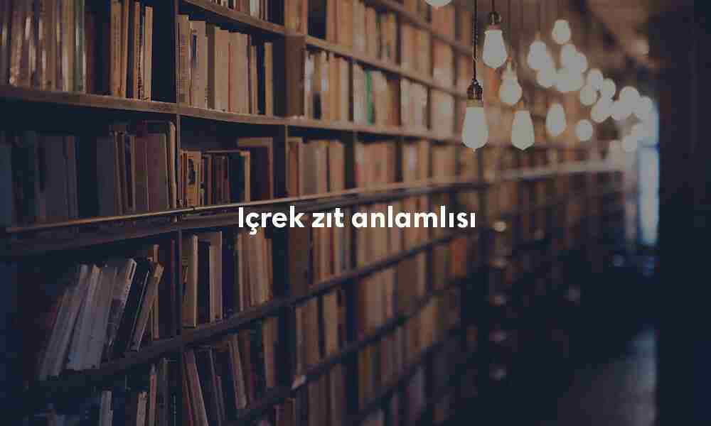 Içrek zıt anlamlısı