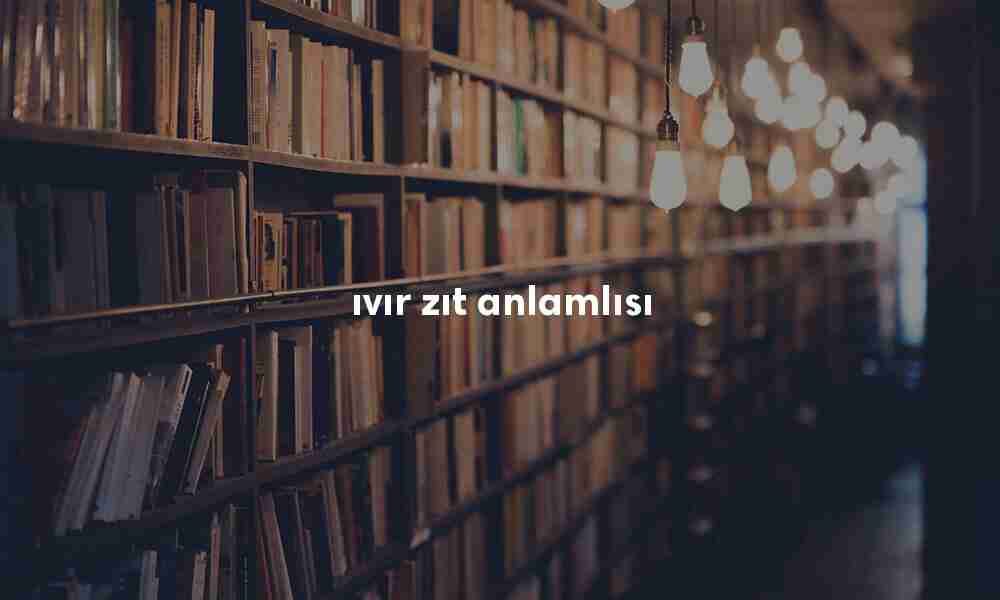 ıvır zıt anlamlısı