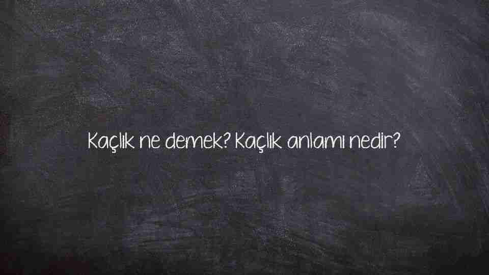 Kaçlık ne demek? Kaçlık anlamı nedir?