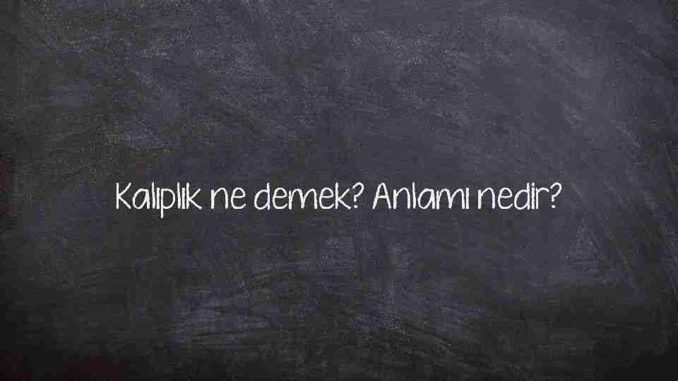 Kalıplık ne demek? Anlamı nedir?