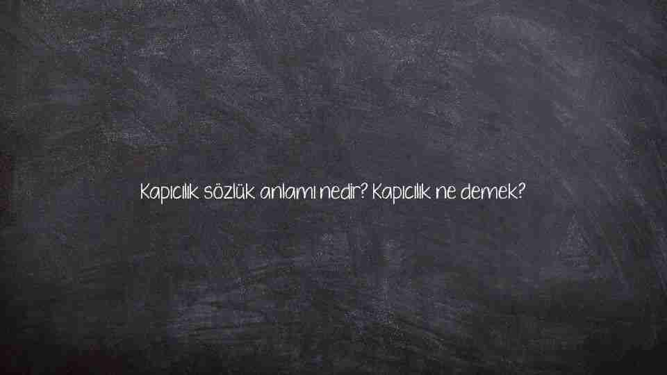 Kapıcılık sözlük anlamı nedir? Kapıcılık ne demek?