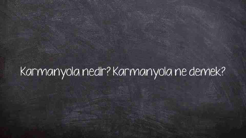 Karmanyola nedir? Karmanyola ne demek?