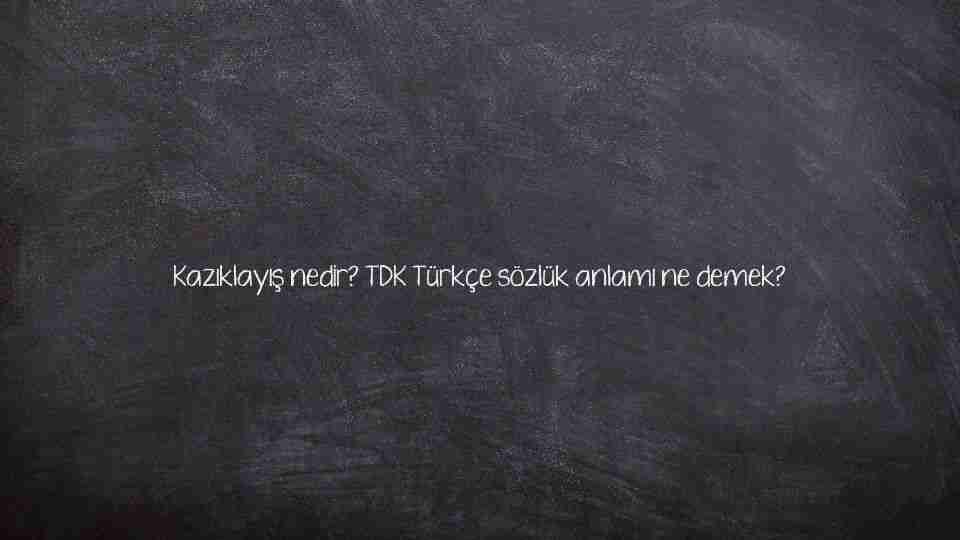 Kazıklayış nedir? TDK Türkçe sözlük anlamı ne demek?