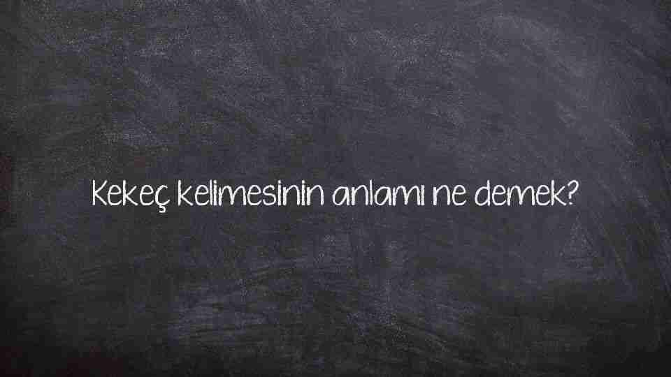 Kekeç kelimesinin anlamı ne demek?