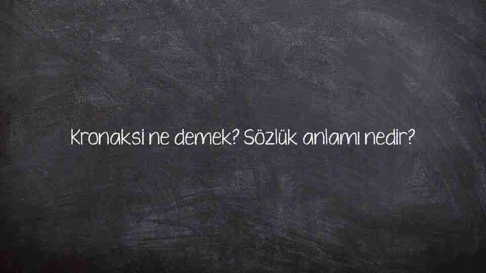 Kronaksi ne demek? Sözlük anlamı nedir?