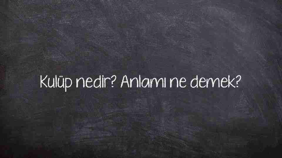 Kulüp nedir? Anlamı ne demek?
