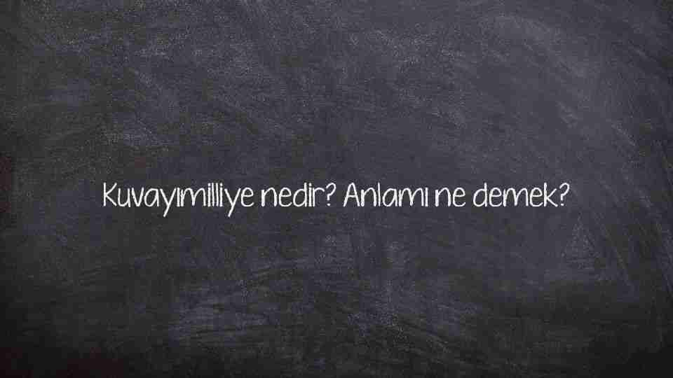 Kuvayımilliye nedir? Anlamı ne demek?
