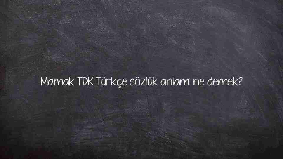 Mamak TDK Türkçe sözlük anlamı ne demek?