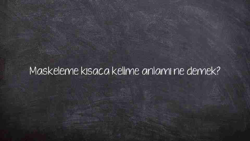 Maskeleme kısaca kelime anlamı ne demek?