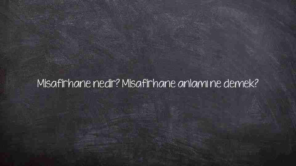 Misafirhane nedir? Misafirhane anlamı ne demek?