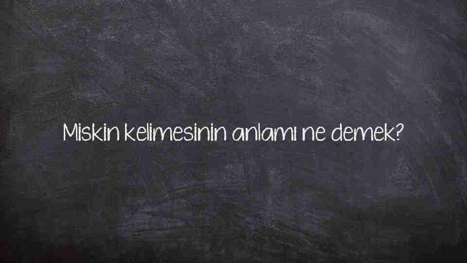 Miskin kelimesinin anlamı ne demek?