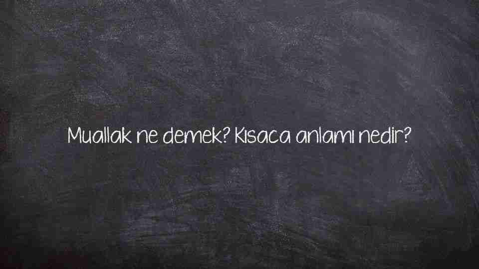 Muallak ne demek? Kısaca anlamı nedir?