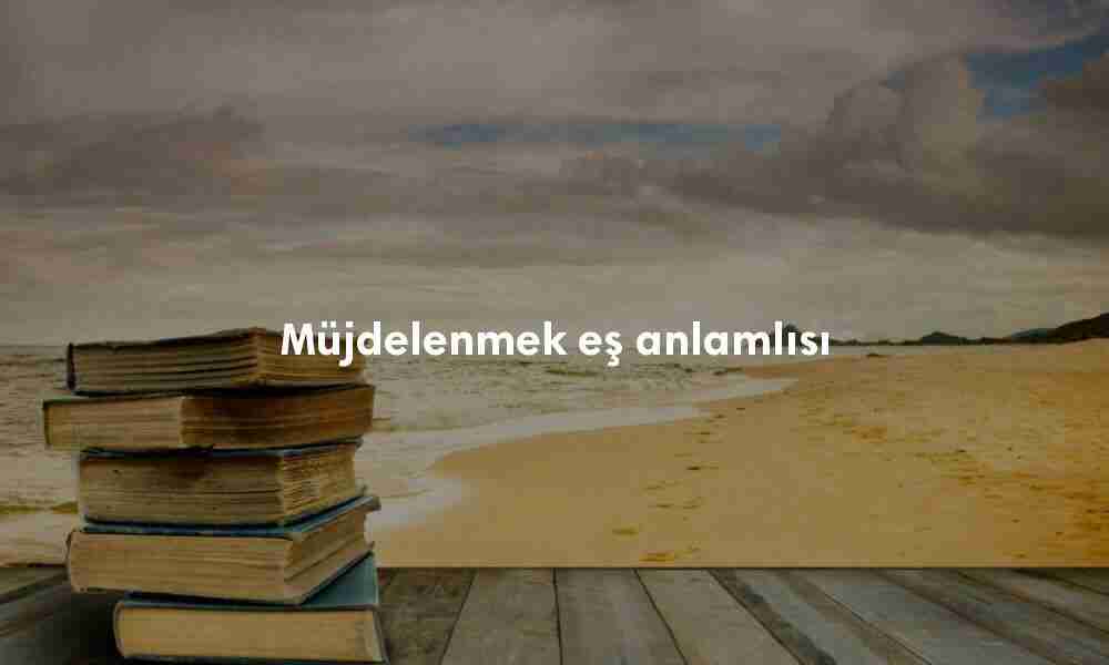 Müjdelenmek eş anlamlısı