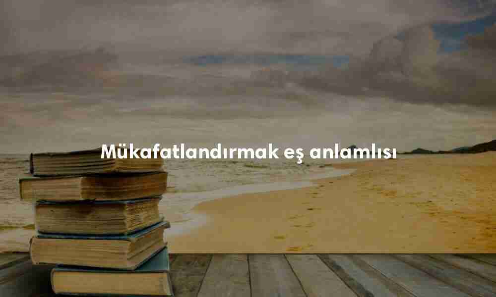 Mükafatlandırmak eş anlamlısı