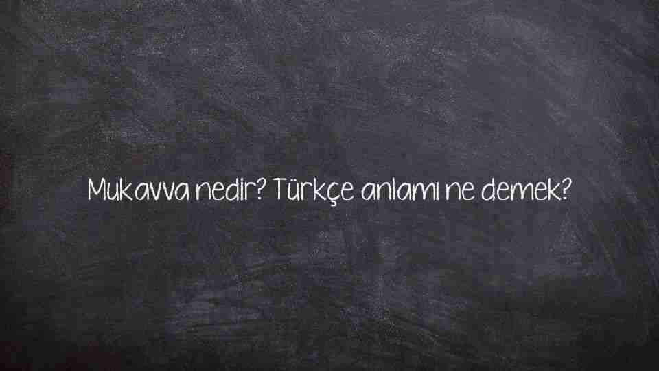 Mukavva nedir? Türkçe anlamı ne demek?