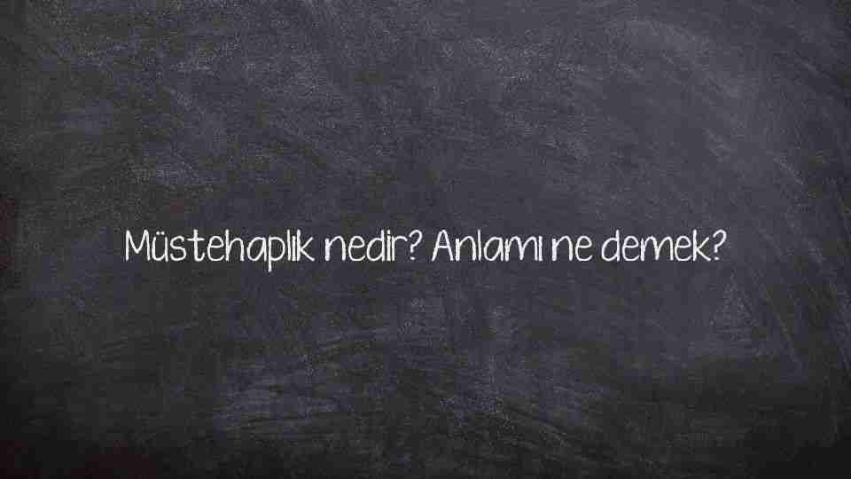 Müstehaplık nedir? Anlamı ne demek?